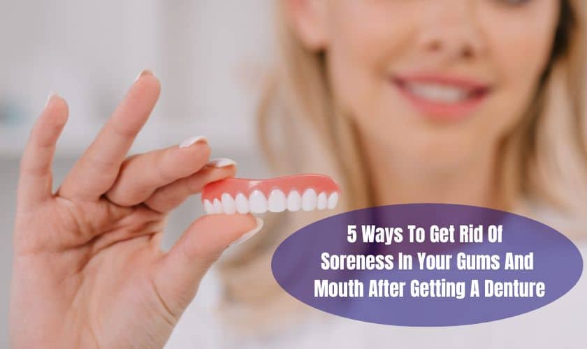 5 Ways To Get Rid Of Soreness After Getting A Denture