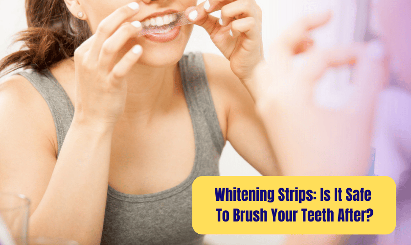 Whitening Strips: Is It Safe To Brush Your Teeth After?
